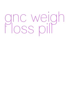 gnc weight loss pill