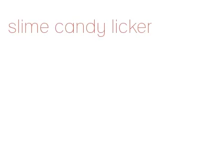 slime candy licker