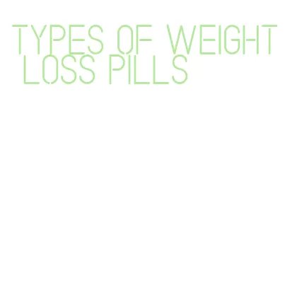 types of weight loss pills