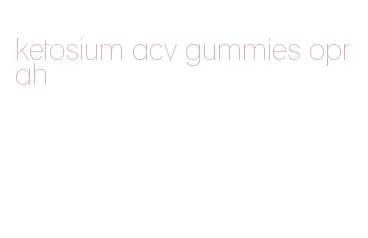 ketosium acv gummies oprah