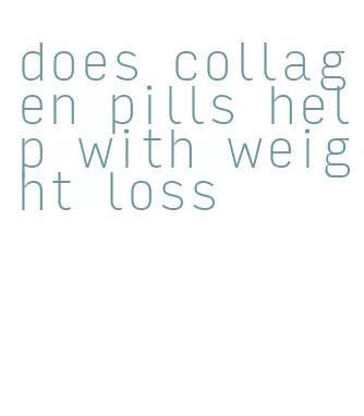 does collagen pills help with weight loss
