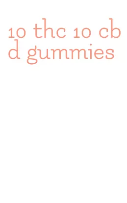 10 thc 10 cbd gummies