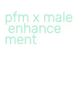 pfm x male enhancement