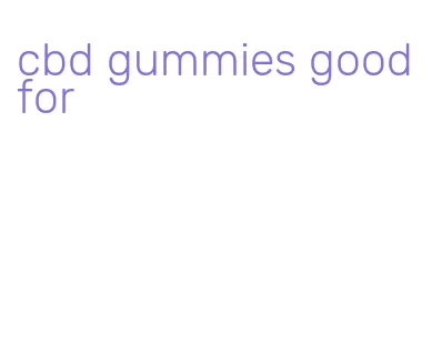 cbd gummies good for