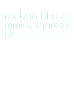 ntx keto bhb gummies shark tank