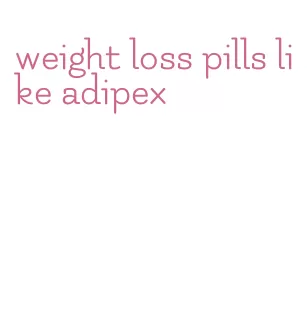 weight loss pills like adipex