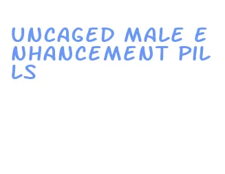 uncaged male enhancement pills