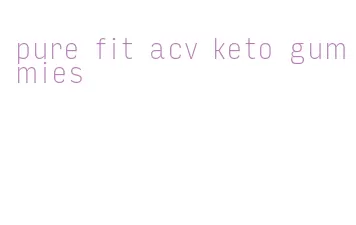 pure fit acv keto gummies