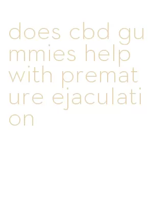 does cbd gummies help with premature ejaculation