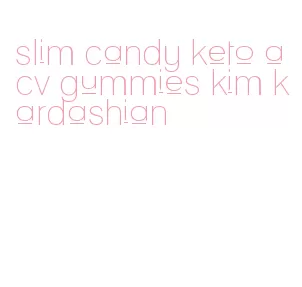 slim candy keto acv gummies kim kardashian