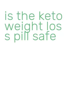 is the keto weight loss pill safe