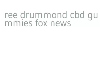 ree drummond cbd gummies fox news