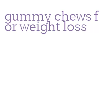 gummy chews for weight loss