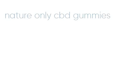 nature only cbd gummies