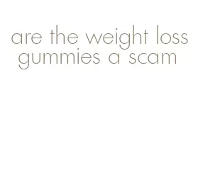 are the weight loss gummies a scam