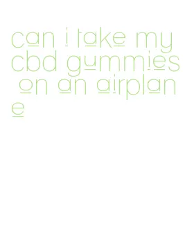 can i take my cbd gummies on an airplane