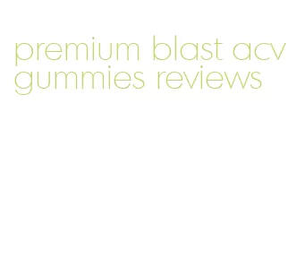 premium blast acv gummies reviews