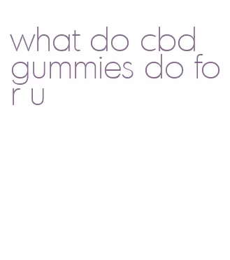 what do cbd gummies do for u