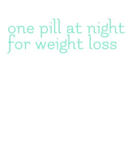 one pill at night for weight loss