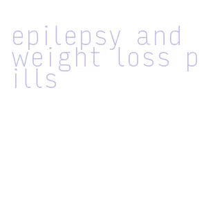 epilepsy and weight loss pills