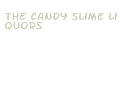 the candy slime liquors