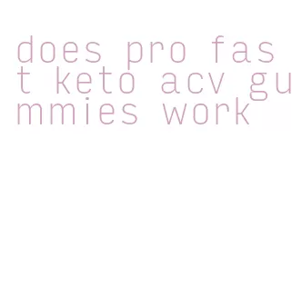 does pro fast keto acv gummies work