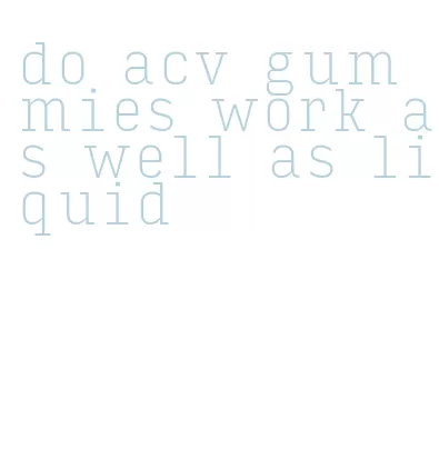 do acv gummies work as well as liquid