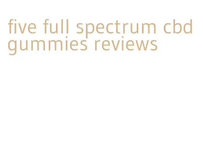 five full spectrum cbd gummies reviews