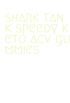 shark tank speedy keto acv gummies