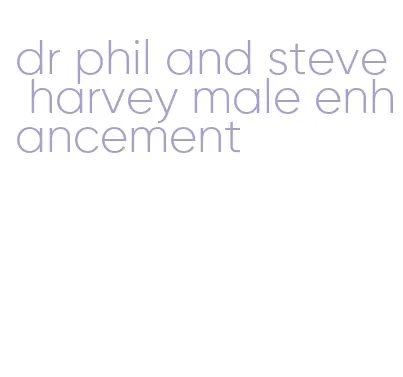 dr phil and steve harvey male enhancement