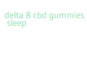 delta 8 cbd gummies sleep
