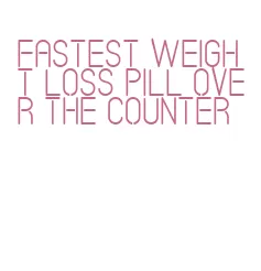 fastest weight loss pill over the counter