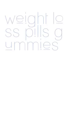 weight loss pills gummies