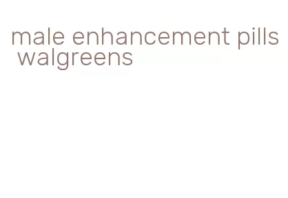 male enhancement pills walgreens