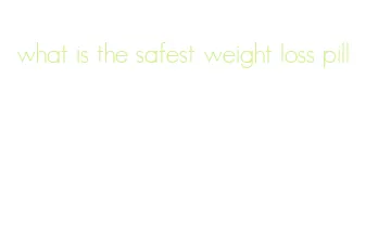 what is the safest weight loss pill