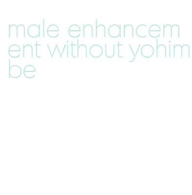 male enhancement without yohimbe