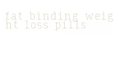 fat binding weight loss pills
