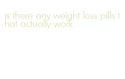 is there any weight loss pills that actually work