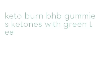 keto burn bhb gummies ketones with green tea