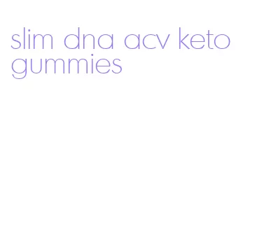 slim dna acv keto gummies