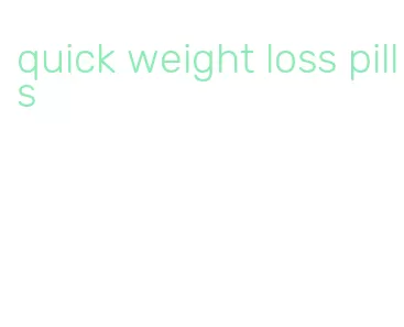 quick weight loss pills