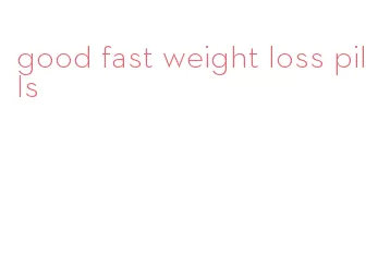good fast weight loss pills
