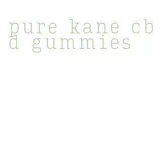 pure kane cbd gummies