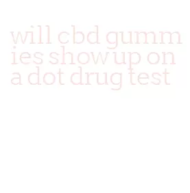 will cbd gummies show up on a dot drug test