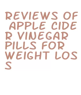 reviews of apple cider vinegar pills for weight loss