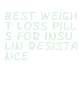 best weight loss pills for insulin resistance