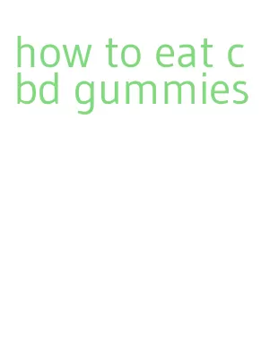 how to eat cbd gummies