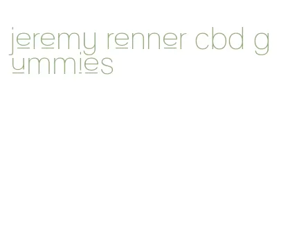 jeremy renner cbd gummies