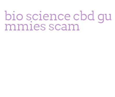 bio science cbd gummies scam