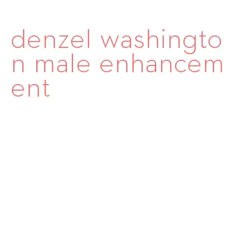 denzel washington male enhancement
